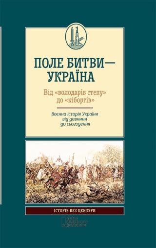 Поле битви — Україна. Від «володарів степу» до «кіборгів». Воєнна історія України від давнини до сьогодення - Читать Любимую Русскую Полную Книгу 👉 Read-E-Book.com
