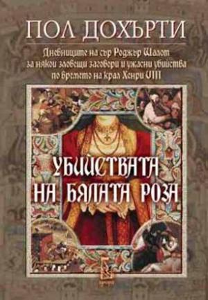Убийствата на Бялата роза (Дневниците на сър Роджър Шалот за някои зловещи заговори и ужасни убийства по времето на крал Хенри VIII) - Читать Любимую Русскую Полную Книгу 👉 Read-E-Book.com