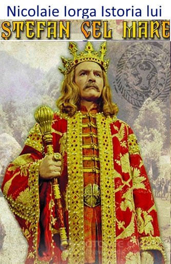 ISTORIA LUI ŞTEFAN CEL MARE de Nicolaie Iorga - Читать Любимую Русскую Полную Книгу 👉 Read-E-Book.com