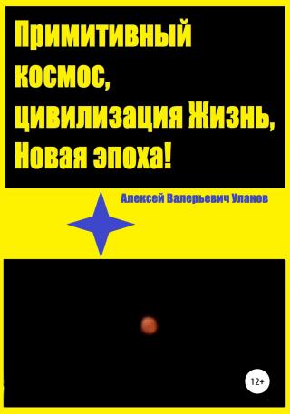 Примитивный космос, цивилизация Жизнь, Новая эпоха! - Читать Любимую Русскую Полную Книгу 👉 Read-E-Book.com