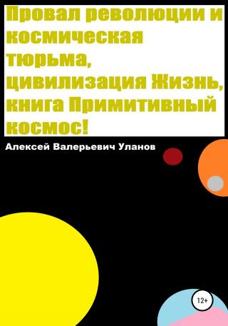 Провал революции и космическая тюрьма, цивилизация Жизнь, книга Примитивный космос! - Читать Любимую Русскую Полную Книгу 👉 Read-E-Book.com