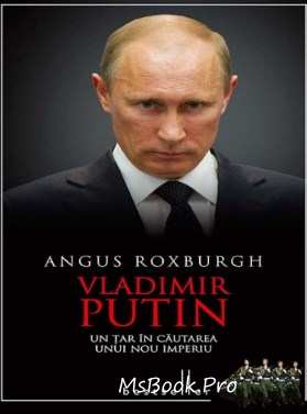 Vladimir Putin Un țar în căutarea unui nou imperiu de Angus Roxburgh - Читать Любимую Русскую Полную Книгу 👉 Read-E-Book.com