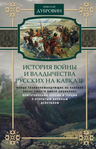 История войны и владычества русских на Кавказе. Новые главнокомандующие на Кавказе после смерти князя Цицианова. Приготовления Персии и Турции к открытым военным действиям. Том 5 [litres] - Читать Любимую Русскую Полную Книгу 👉 Read-E-Book.com