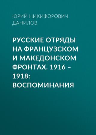 Русские отряды на Французском и Македонском фронтах. 1916–1918. Воспоминания - Читать Любимую Русскую Полную Книгу 👉 Read-E-Book.com