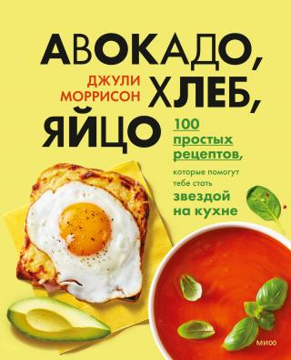 Авокадо, хлеб, яйцо. 100 простых рецептов, которые помогут тебе стать звездой на кухне - E-books read online (American English book and other foreign languages)