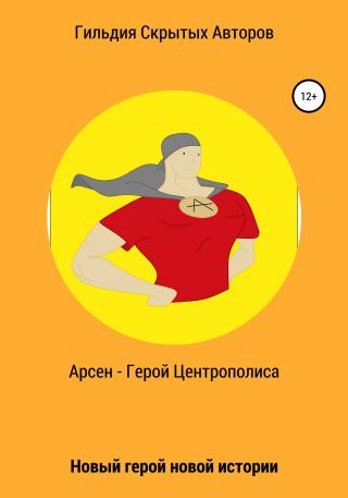 Арсен – герой Центрополиса - Читать Любимую Русскую Полную Книгу 👉 Read-E-Book.com