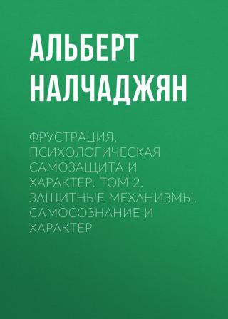 Фрустрация, психологическая самозащита и характер. Том 2. Защитные механизмы, самосознание и характер - Читать Любимую Русскую Полную Книгу 👉 Read-E-Book.com