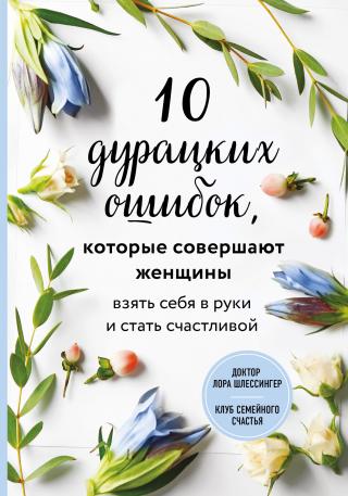 10 дурацких ошибок, которые совершают женщины. Взять себя в руки и стать счастливой - Читать Любимую Русскую Полную Книгу 👉 Read-E-Book.com