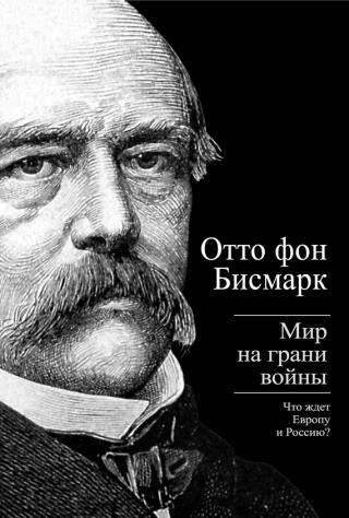 Бисмарк Отто фон. Мир на грани войны. Что ждет Россию и Европу - Читать Любимую Русскую Полную Книгу 👉 Read-E-Book.com