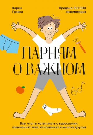 Парням о важном. Все, что ты хотел знать о взрослении, изменениях тела, отношениях и многом другом - Читать Любимую Русскую Полную Книгу 👉 Read-E-Book.com