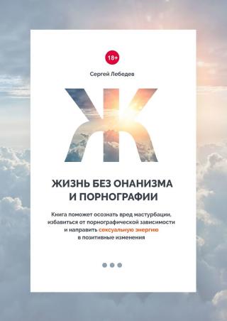 Жизнь без онанизма и порнографии. Книга поможет осознать вред мастурбации, избавиться от порнографической зависимости и направить сексуальную энергию в позитивные изменения - Читать Любимую Русскую Полную Книгу 👉 Read-E-Book.com