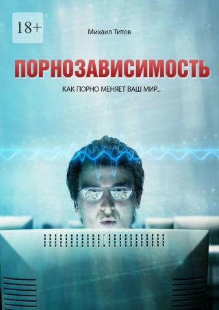 Порнозависимость. Как порно меняет Ваш мир… - Читать Любимую Русскую Полную Книгу 👉 Read-E-Book.com