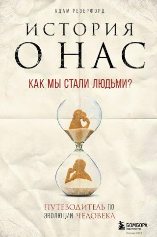 История о нас. Как мы стали людьми? Путеводитель по эволюции человека - Читать Любимую Русскую Полную Книгу 👉 Read-E-Book.com