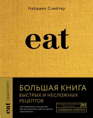 Eat. Большая книга быстрых и несложных рецептов - Читать Любимую Русскую Полную Книгу 👉 Read-E-Book.com