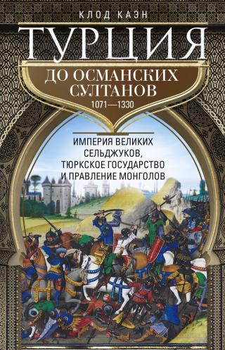 Турция до османских султанов. Империя великих сельджуков, тюркское государство и правление монголов. 1071–1330 - Читать Любимую Русскую Полную Книгу 👉 Read-E-Book.com