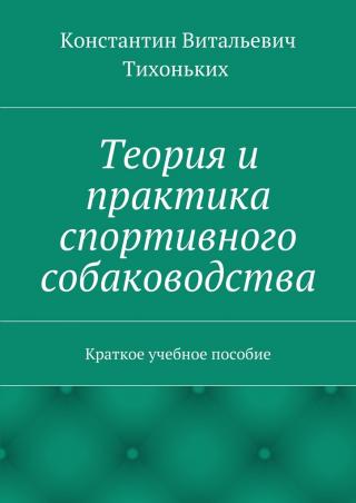 Теория и практика спортивного собаководства. Краткое учебное пособие - Читать Любимую Русскую Полную Книгу 👉 Read-E-Book.com