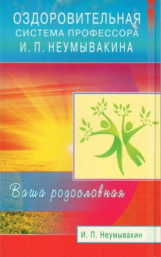 Оздоровительная система профессора И. П. Неумывакина. Ваша родословная - Читать Любимую Русскую Полную Книгу 👉 Read-E-Book.com