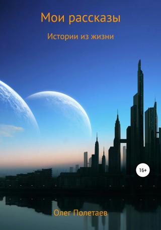Мои рассказы. Истории из жизни - Читать Любимую Русскую Полную Книгу 👉 Read-E-Book.com