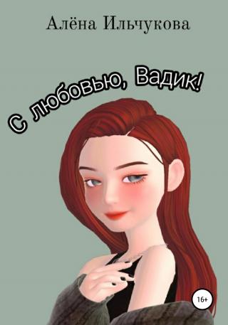 С любовью, Вадик! - Читать Любимую Русскую Полную Книгу 👉 Read-E-Book.com
