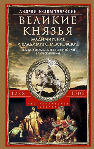 Великие князья Владимирские и Владимиро-Московские. Великие и удельные князья Северной Руси в татарский период с 1238 по 1505 г. - Читать Любимую Русскую Полную Книгу 👉 Read-E-Book.com