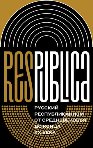 Res Publica. Русский республиканизм от Средневековья до конца XX века [коллективная монография] - Читать Любимую Русскую Полную Книгу 👉 Read-E-Book.com