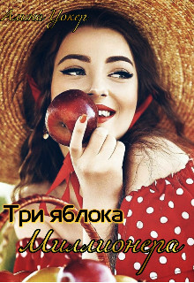 Три яблока миллионера (СИ) - Читать Любимую Русскую Полную Книгу 👉 Read-E-Book.com