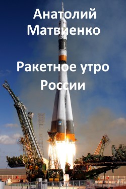 Ракетное утро России (СИ) - Читать Любимую Русскую Полную Книгу 👉 Read-E-Book.com