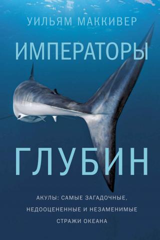 Императоры глубин: Акулы. Самые загадочные, недооцененные и незаменимые стражи океана - Читать Любимую Русскую Полную Книгу 👉 Read-E-Book.com