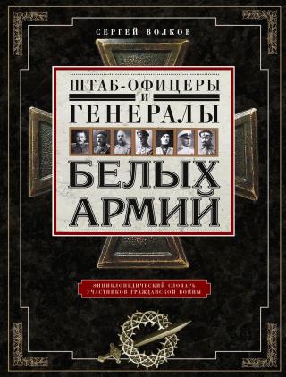 Штаб-офицеры и генералы белых армий. Энциклопедический словарь участников Гражданской войны [litres] - Читать Любимую Русскую Полную Книгу 👉 Read-E-Book.com