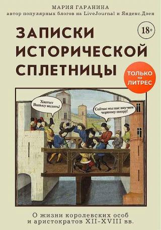 Записки исторической сплетницы. О жизни королевских особ и аристократов XII-XVIII вв. - Читать Любимую Русскую Полную Книгу 👉 Read-E-Book.com
