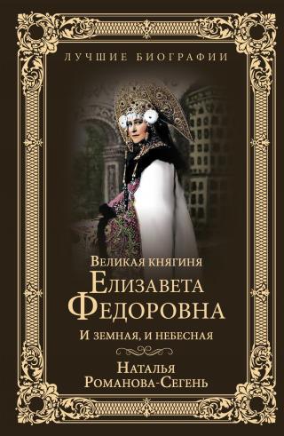 Великая княгиня Елизавета Федоровна. И земная, и небесная - Читать Любимую Русскую Полную Книгу 👉 Read-E-Book.com