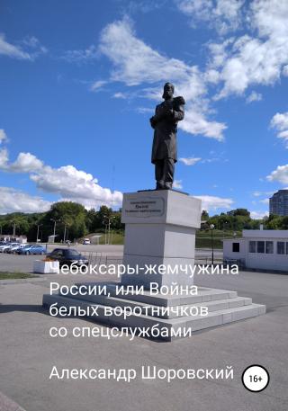 Чебоксары – жемчужина России, или Война белых воротничков со спецслужбами - Читать Любимую Русскую Полную Книгу 👉 Read-E-Book.com