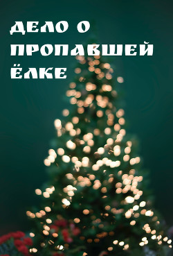 Дело о пропавшей ёлке (СИ) - Читать Любимую Русскую Полную Книгу 👉 Read-E-Book.com