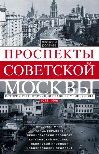 Проспекты советской Москвы. История реконструкции главных улиц города. 1935–1990 - Читать Любимую Русскую Полную Книгу 👉 Read-E-Book.com