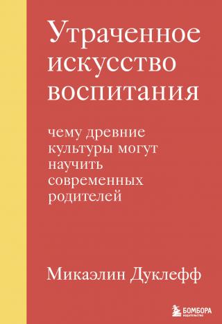 Утраченное искусство воспитания. Чему древние культуры могут научить современных родителей - Читать Любимую Русскую Полную Книгу 👉 Read-E-Book.com